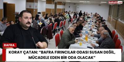 Koray Çatan: “Bafra Fırıncılar Odası Susan Değil, Mücadele Eden Bir Oda Olacak”