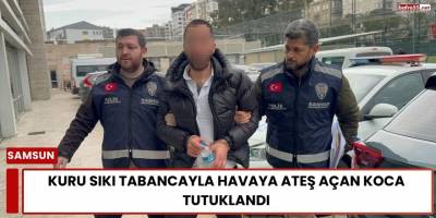 Kuru Sıkı Tabancayla Havaya Ateş Açan Koca Tutuklandı