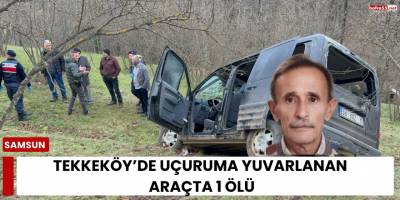 Tekkeköy’de Uçuruma Yuvarlanan Araçta 1 Ölü