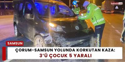 Çorum-Samsun Yolunda Korkutan Kaza: 3’ü Çocuk 5 Yaralı