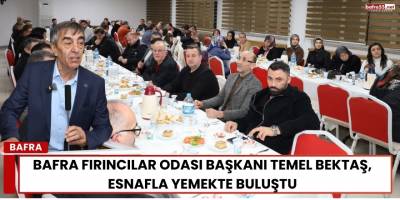 Bafra Fırıncılar Odası Başkanı Temel Bektaş, Esnafla Yemekte Buluştu
