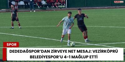 Dededağspor’dan Zirveye Net Mesaj: Vezirköprü Belediyespor’u 4-1 Mağlup Etti