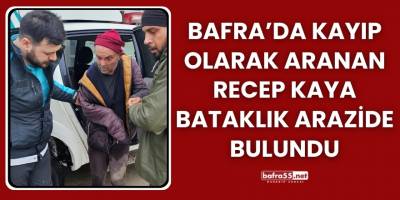 Bafra’da Kayıp Olarak Aranan Recep Kaya Bataklık Arazide Bulundu