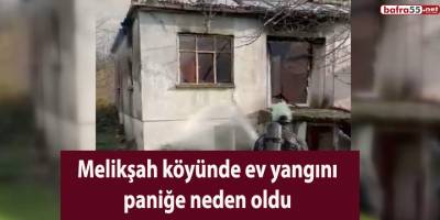Melikşah köyünde ev yangını paniğe neden oldu