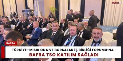 Türkiye–Mısır Oda ve Borsalar İş Birliği Forumu’na Bafra TSO Katılım Sağladı