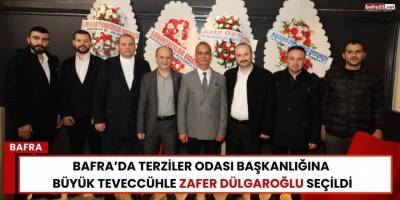 Bafra’da Terziler Odası Başkanlığına Büyük Teveccühle Zafer Dülgaroğlu Seçildi
