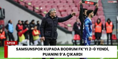 Samsunspor Kupada Bodrum FK’yı 2-0 Yendi, Puanını 9’a Çıkardı