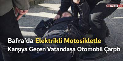 Bafra’da Elektrikli Motosikletle Karşıya Geçen Vatandaşa Otomobil Çarptı