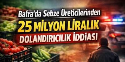 Bafra’da Sebze Üreticilerinden 25 Milyon Liralık Dolandırıcılık İddiası