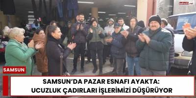 Samsun’da Pazar Esnafı Ayakta: Ucuzluk Çadırları İşlerimizi Düşürüyor