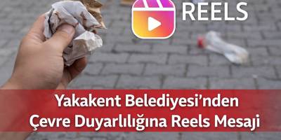 Yakakent Belediyesi’nden Çevre Duyarlılığına Reels Mesajı