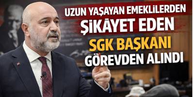Uzun Yaşayan Emeklilerden Şikâyet Eden SGK Başkanı Görevden Alındı