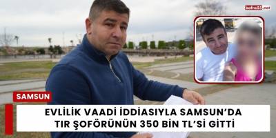 Evlilik Vaadi İddiasıyla Samsun’da Tır Şoförünün 350 Bin TL’si Gitti