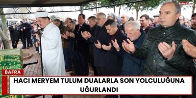 Hacı Meryem Tulum Dualarla Son Yolculuğuna Uğurlandı