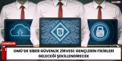 OMÜ’de Siber Güvenlik Zirvesi: Gençlerin Fikirleri Geleceği Şekillendirecek
