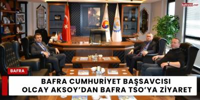Bafra Cumhuriyet Başsavcısı Olcay Aksoy’dan Bafra TSO’ya Ziyaret