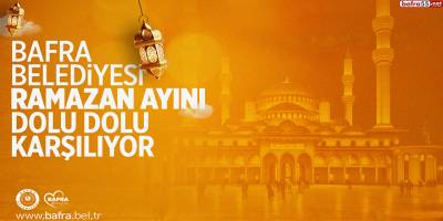 Bafra Belediyesi Ramazan Ayını Dolu Dolu Karşılıyor