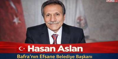 Hasan Aslan – Bafra’nın Efsane Belediye Başkanı