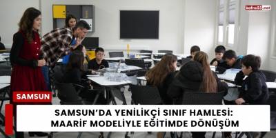 Samsun’da Yenilikçi Sınıf Hamlesi: Maarif Modeliyle Eğitimde Dönüşüm
