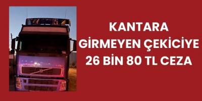 Kantara Girmeyen Çekiciye 26 Bin 80 TL Ceza