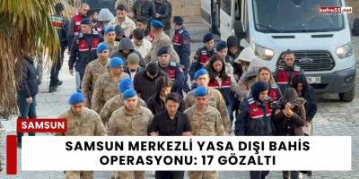 Samsun’da Yasa Dışı Bahis Operasyonu: 17 Gözaltı