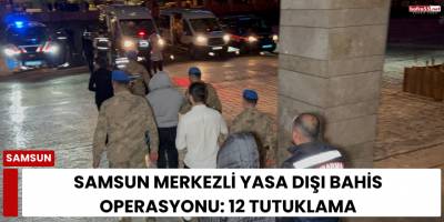 Samsun Merkezli Yasa Dışı Bahis Operasyonu: 12 Tutuklama