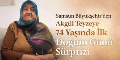 Samsun Büyükşehir’den Akgül Teyzeye 74 Yaşında İlk Doğum Günü Sürprizi