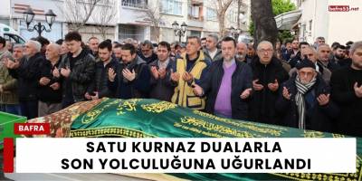 Satu Kurnaz Dualarla Son Yolculuğuna Uğurlandı