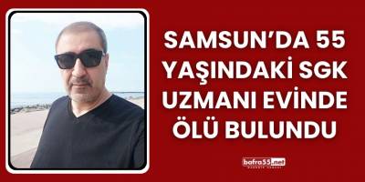 Samsun’da 55 Yaşındaki SGK Uzmanı Evinde Ölü Bulundu