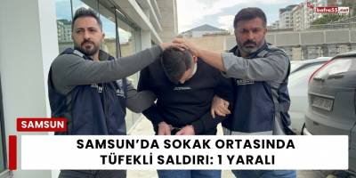 Samsun’da Sokak Ortasında Tüfekli Saldırı: 1 Yaralı