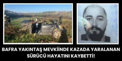 Bafra Yakıntaş Mevkiinde Kazada Yaralanan Sürücü Hayatını Kaybetti