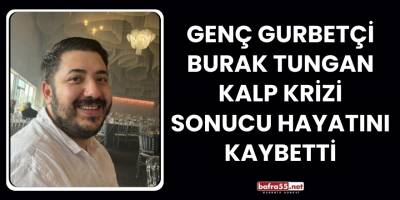 Genç Gurbetçi Burak Tungan Kalp Krizi Sonucu Hayatını Kaybetti