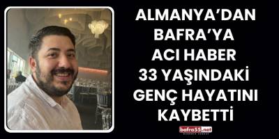 Almanya’dan Bafra’ya  Acı Haber  33 Yaşındaki  genç Hayatını Kaybetti