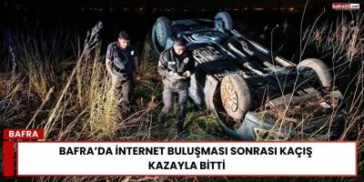 Bafra’da İnternet Buluşması Sonrası Kaçış Kazayla Bitti