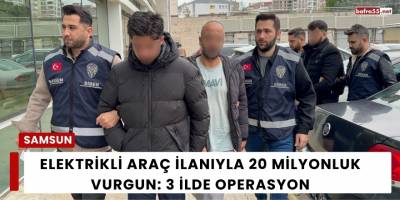 Elektrikli Araç İlanıyla 20 Milyonluk Vurgun: 3 İlde Operasyon