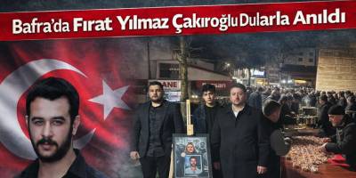 Bafra’da Fırat Yılmaz Çakıroğlu Dualarla Anıldı