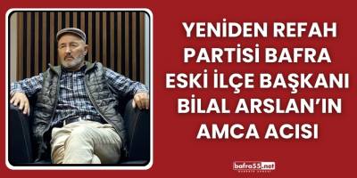 Yeniden Refah Partisi Bafra  Eski İlçe Başkanı  Bilal Arslan’ın Amca Acısı