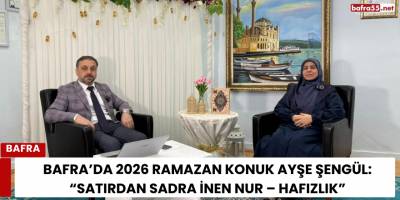 Bafra’da 2026 Ramazan Konuk Ayşe Şengül: “Satırdan Sadra İnen Nur – Hafızlık”