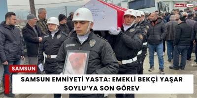 Samsun’da Emekli Bekçi Yaşar Soylu Hayatını Kaybetti