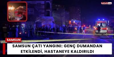Samsun Çatı Yangını: Genç Dumandan Etkilendi, Hastaneye Kaldırıldı