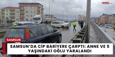 Samsun’da Cip Bariyere Çarptı: Anne ve 5 Yaşındaki Oğlu Yaralandı