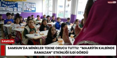 Samsun’da Minikler Tekne Orucu Tuttu: “Maarifin Kalbinde Ramazan” Etkinliği İlgi Gördü