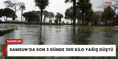 Samsun’da Son 3 Günde 300 Kilo Yağış Düştü
