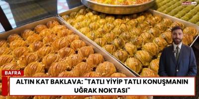 Altın Kat Baklava: "Tatlı Yiyip Tatlı Konuşmanın Uğrak Noktası"