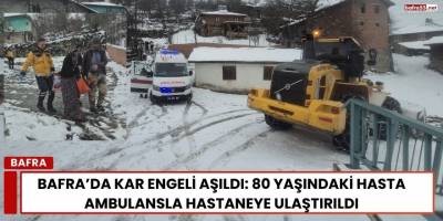 Bafra’da Kar Engeli Aşıldı: 80 Yaşındaki Hasta Ambulansla Hastaneye Ulaştırıldı