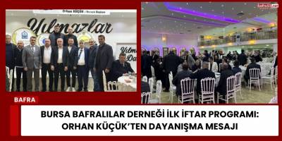 Bursa Bafralılar Derneği İlk İftar Programı: Orhan Küçük’ten Dayanışma Mesajı