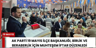 AK Parti 19 Mayıs İlçe Başkanlığı, Birlik ve Beraberlik İçin Muhteşem İftar Düzenledi