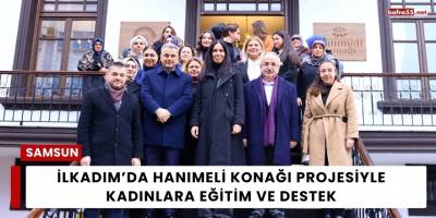İlkadım’da Hanımeli Konağı Projesiyle Kadınlara Eğitim ve Destek