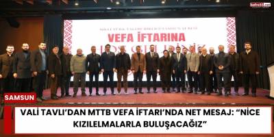 Vali Tavlı’dan MTTB Vefa İftarı’nda Net Mesaj: “Nice Kızılelmalarla Buluşacağız”