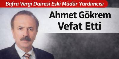 Bafra Vergi Dairesi Eski Müdür Yardımcısı Ahmet Gökrem Vefat Etti